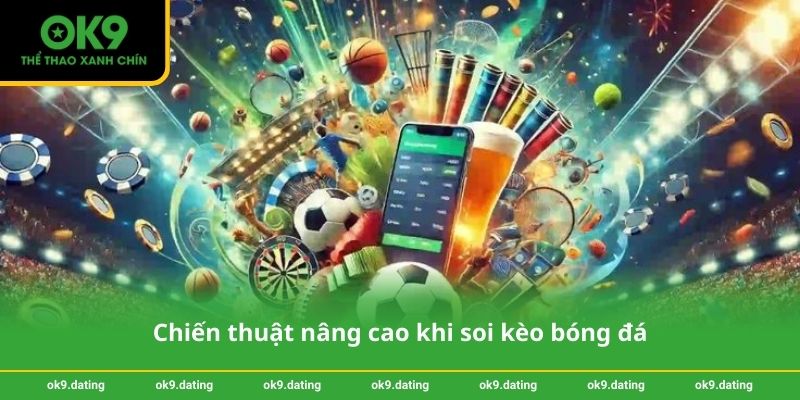 Soi kèo bóng đá chính xác cùng OK9 – Chiến thắng dễ dàng hơn 3 Chiến thuật nâng cao khi soi kèo bóng đá
