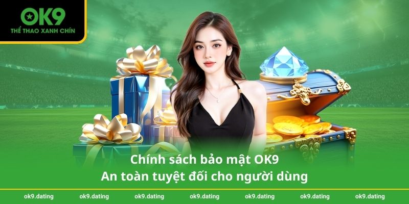 Chính sách bảo mật OK9 1 Chính sách bảo mật OK9 – An toàn tuyệt đối cho người dùng