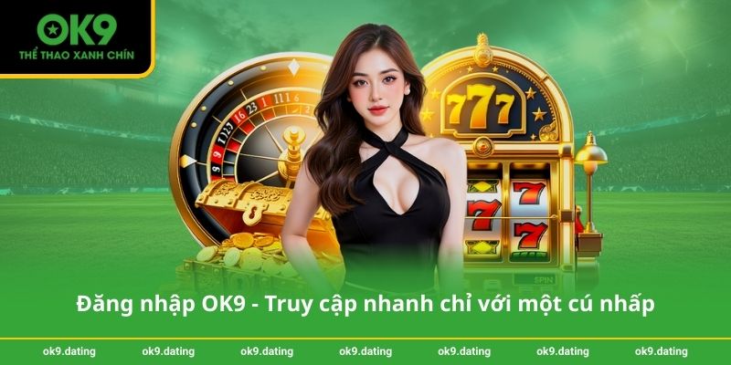 Đăng nhập OK9 - Truy cập nhanh chỉ với một cú nhấp 1 Đăng nhập OK9 - Truy cập nhanh chỉ với một cú nhấp