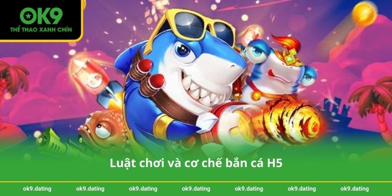 Bắn cá H5 tại OK9 – Trải nghiệm giải trí và nhận thưởng lớn 2 Luật chơi và cơ chế bắn cá H5