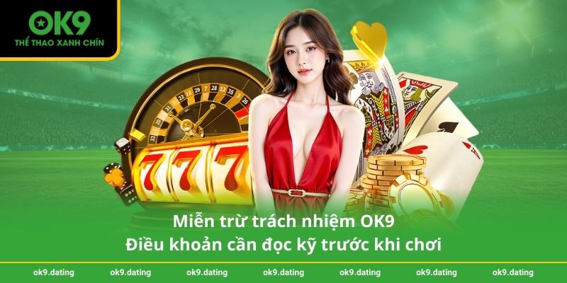 Miễn trừ trách nhiệm OK9 - Điều khoản cần đọc kỹ trước khi chơi