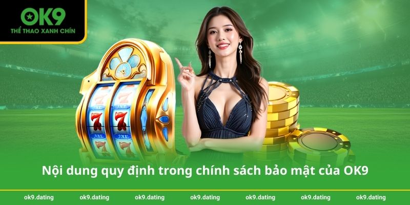 Chính sách bảo mật OK9 2 Nội dung quy định trong chính sách bảo mật của OK9